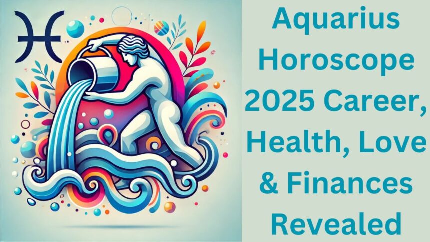 Aquarius Horoscope 2025